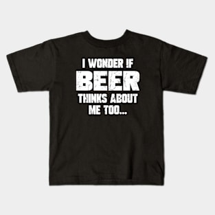 I wonder if beer thinks about me too Kids T-Shirt